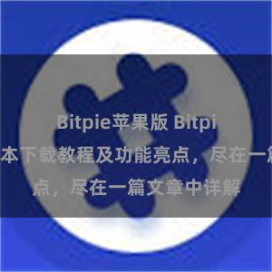 Bitpie苹果版 Bitpie钱包最新版本下载教程及功能亮点，尽在一篇文章中详解