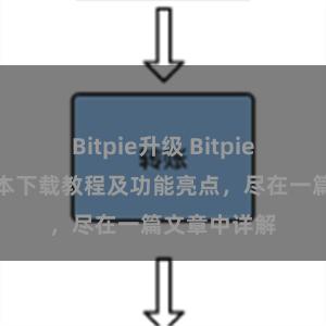 Bitpie升级 Bitpie钱包最新版本下载教程及功能亮点，尽在一篇文章中详解