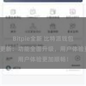 Bitpie全新 比特派钱包最新版本更新：功能全面升级，用户体验更加顺畅！