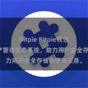 Bitpie Bitpie钱包：打造数字资产管理生态系统，助力用户安全存储和便捷交易。