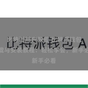 比特派用户教程 比特派钱包下载与安装教程：轻松学会，新手必看