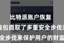 比特派账户恢复  比特派钱包摄取了多重安全步伐来保护用户的财富安全