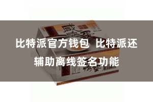 比特派官方钱包  比特派还辅助离线签名功能