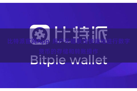 比特派官网App  用户不错肤浅快捷地进行数字货币的存储和转账操作